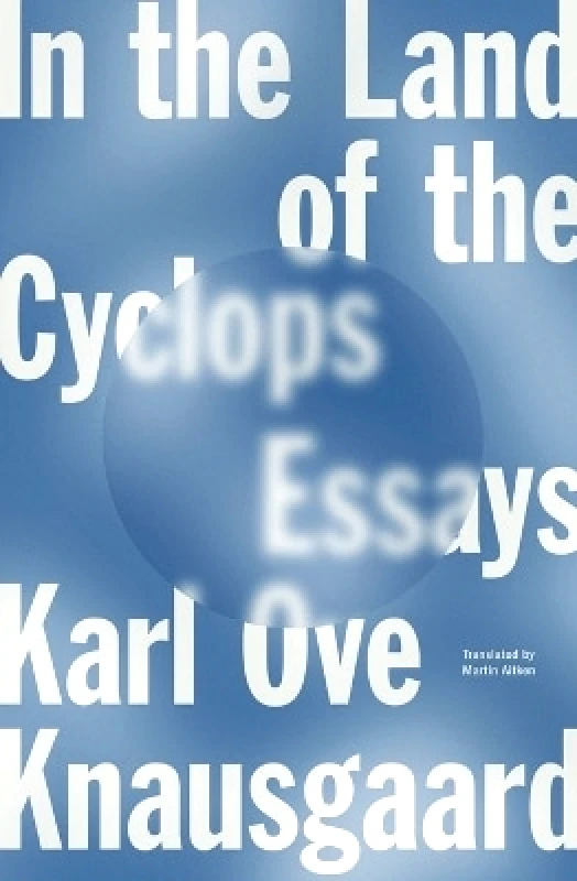 Farrar, Straus and Giroux In the Land of the Cyclops: Essays Karl Ove Knausgaard Farrar, Straus and Giroux