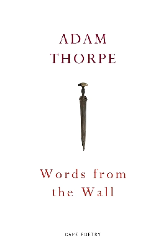 Jonathan Cape Ltd Words From the Wall Adam Thorpe Jonathan Cape Ltd
