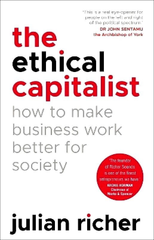 Random House Business Books The Ethical Capitalist: How to Make Business Work Better for Society Julian Richer Random House Business Books