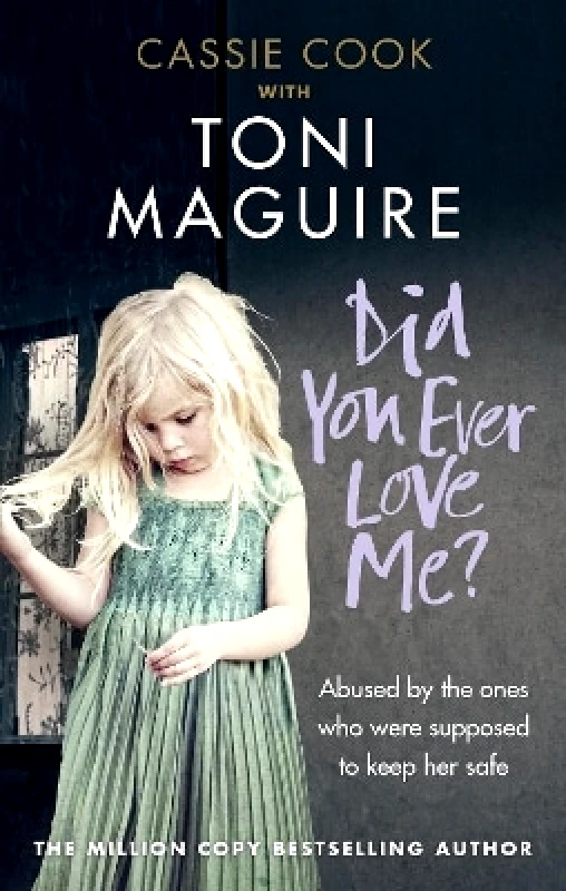 Ebury Press Did You Ever Love Me?: Abused by the ones who were supposed to keep her safe Cassie Cook Ebury Press