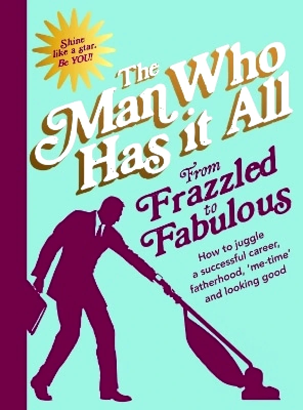 Bantam Press From Frazzled to Fabulous: How to Juggle a Successful Career, Fatherhood, ‘Me-Time’ and Looking Good Man Who Has It All Bantam Press