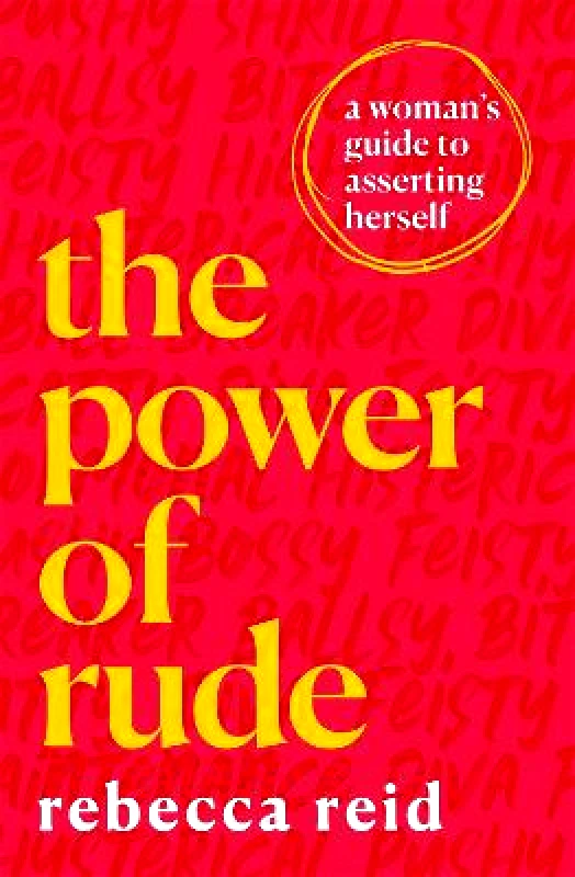 Trapeze The Power of Rude: A woman's guide to asserting herself Rebecca Reid Trapeze Paperback / softback 2022
