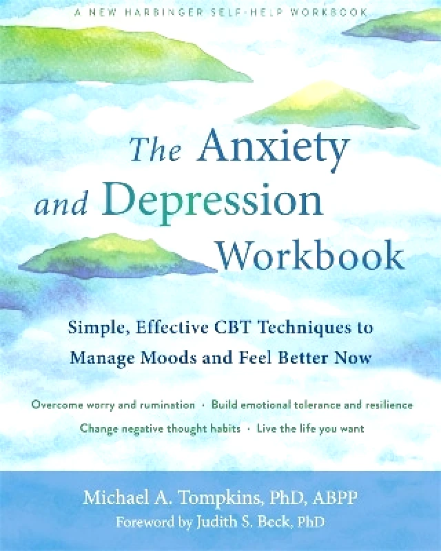 New Harbinger Publications The Anxiety and Depression Workbook: Simple, Effective CBT Techniques to Manage Moods and Feel Better Now Michael A. Tompkins New Harbinger Publications