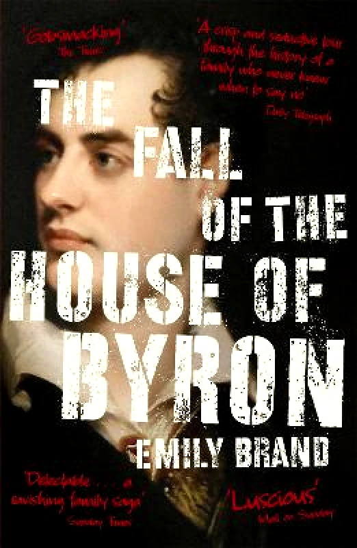 John Murray Publishers Ltd The Fall of the House of Byron: Scandal and Seduction in Georgian England Emily Brand John Murray Publishers Ltd 0204