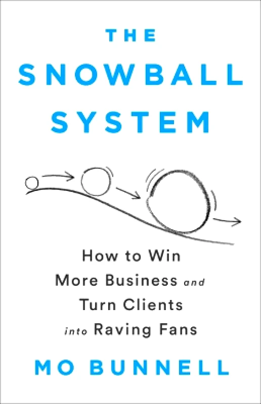 PublicAffairs,U.S. The Snowball System: How to Win More Business and Turn Clients into Raving Fans Mo Bunnell PublicAffairs,U.S. 1113