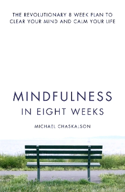 Harper Thorsons Mindfulness in Eight Weeks: The revolutionary 8 week plan to clear your mind and calm your life Michael Chaskalson Harper Thorsons