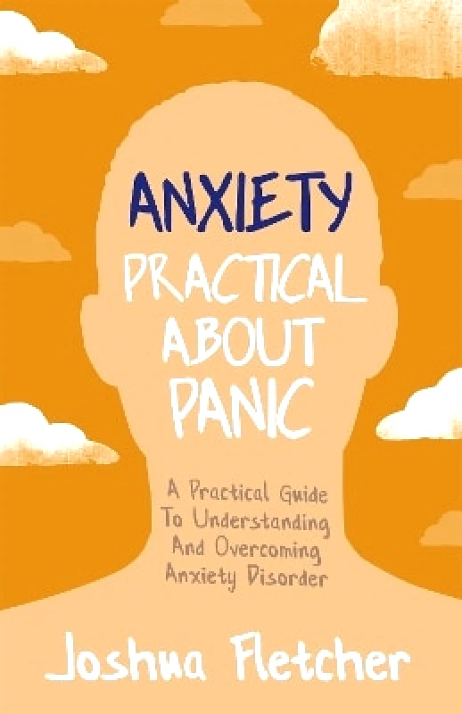 John Murray One Anxiety: Practical About Panic: A Practical Guide to Understanding and Overcoming Anxiety Disorder Joshua Fletcher John Murray One 0429