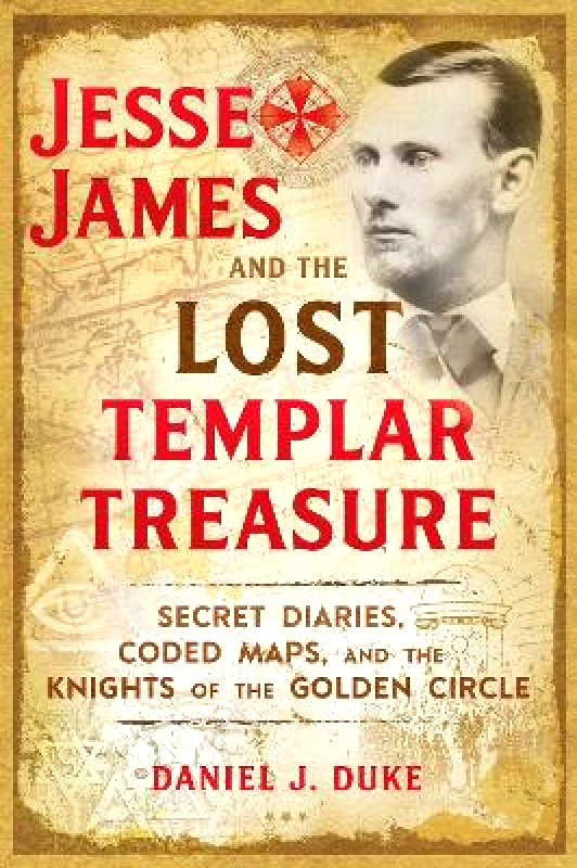 Destiny Books,U.S. Jesse James and the Lost Templar Treasure: Secret Diaries, Coded Maps, and the Knights of the Golden Circle Daniel J. Duke Destiny Books,U.S. 0808