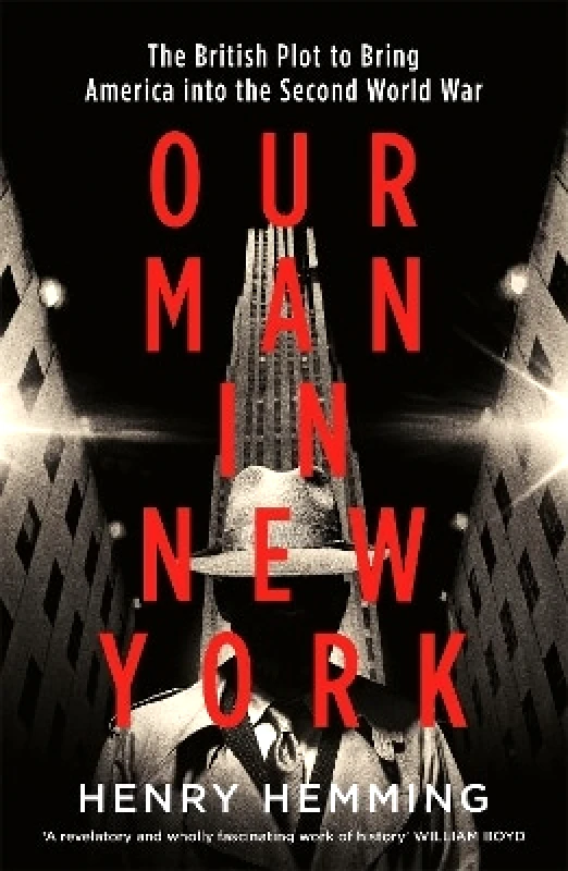 Quercus Publishing Our Man in New York: The British Plot to Bring America into the Second World War Henry Hemming Quercus Publishing 0910