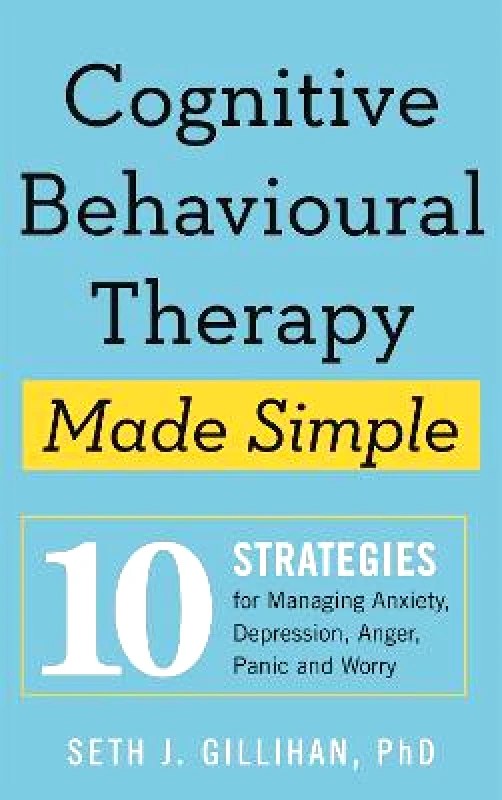 Sheldon Press Cognitive Behavioural Therapy Made Simple: 10 Strategies for Managing Anxiety, Depression, Anger, Panic and Worry Seth J. Gillihan Sheldon Press 2020 Paperback / softback