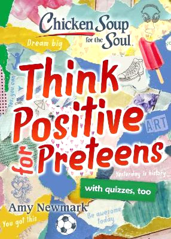 Chicken Soup for the Soul Publishing, LLC Chicken Soup for the Soul: Think Positive for Preteens Amy Newmark Chicken Soup for the Soul Publishing, LLC 1112