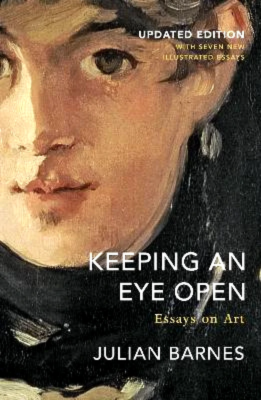 Jonathan Cape Ltd Keeping an Eye Open: Essays on Art (Updated Edition) Julian Barnes Jonathan Cape Ltd