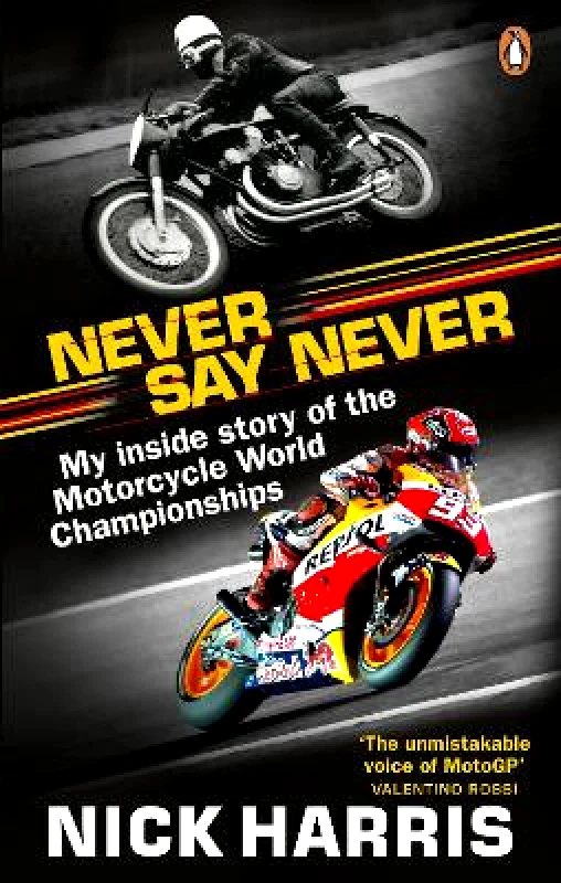Virgin Books Never Say Never: The Inside Story of the Motorcycle World Championships Nick Harris Virgin Books