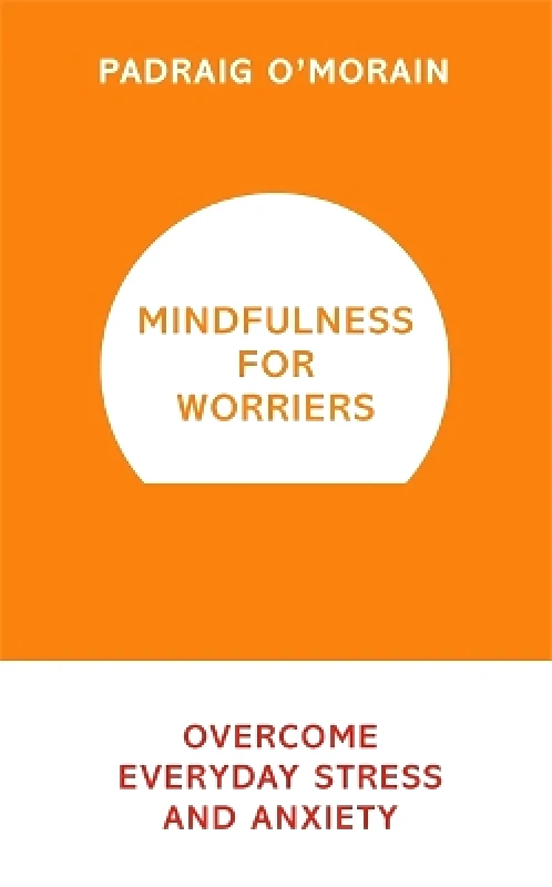 Yellow Kite Mindfulness for Worriers: Overcome Everyday Stress and Anxiety Padraig O'Morain Yellow Kite 0112