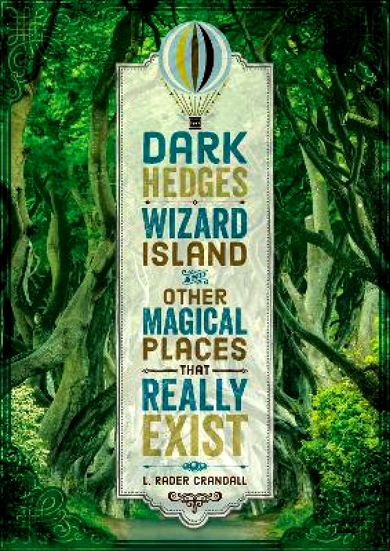 Running Press Kids Dark Hedges, Wizard Island, and Other Magical Places That Really Exist L. Rader Crandall Running Press Kids 0526