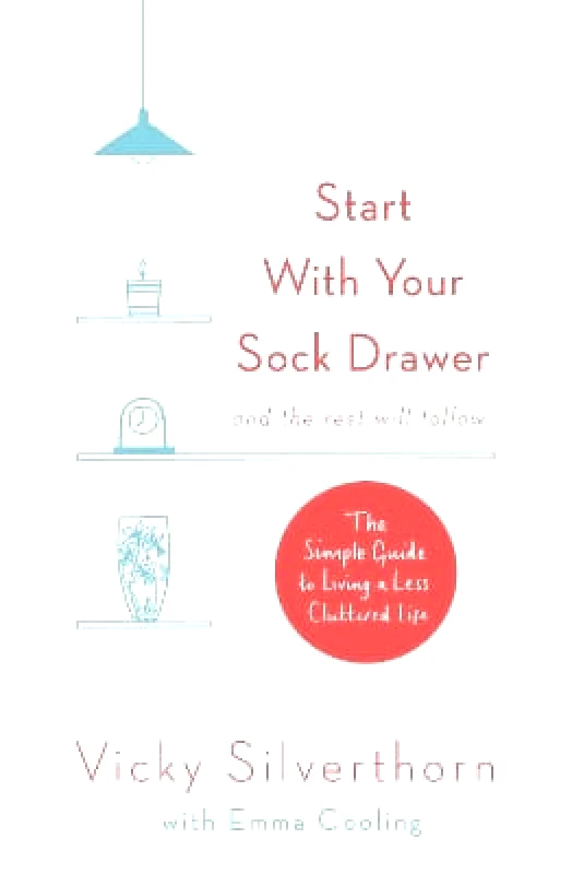 Sphere Start with Your Sock Drawer: The Simple Guide to Living a Less Cluttered Life Vicky Silverthorn Sphere 1108