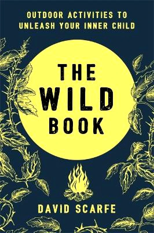 Trapeze The Wild Book: Outdoor Activities to Unleash Your Inner Child David Scarfe Trapeze 2017 Hardback