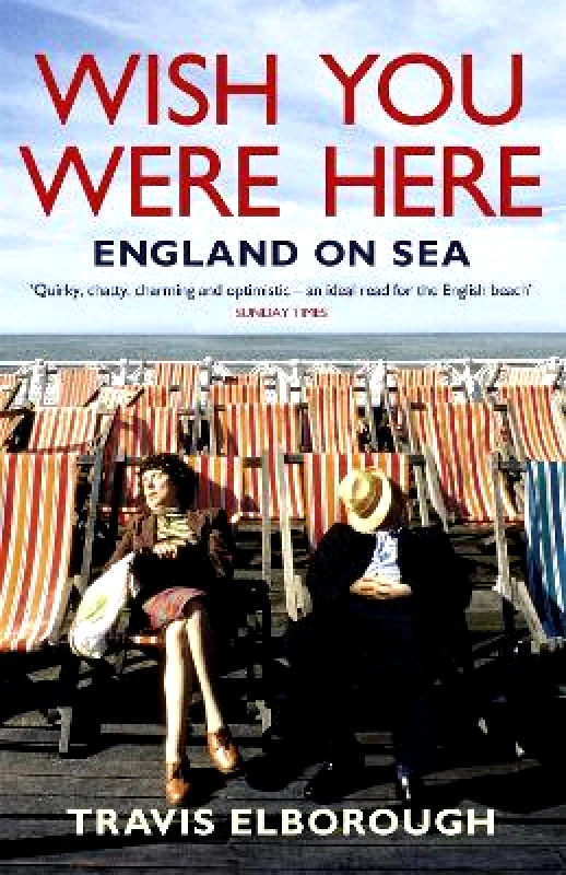 Sceptre Wish You Were Here: England on Sea Travis Elborough Sceptre 0614