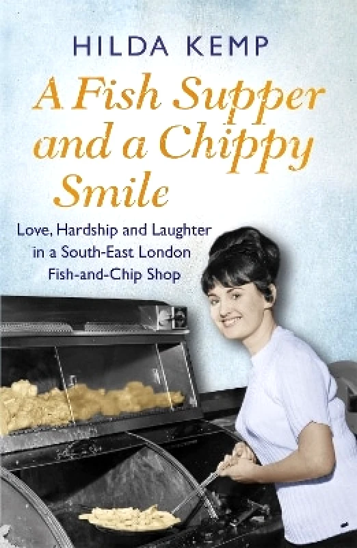 Seven Dials A Fish Supper and a Chippy Smile: Love, Hardship and Laughter in a South East London Fish-and-Chip Shop Cathryn Kemp Seven Dials