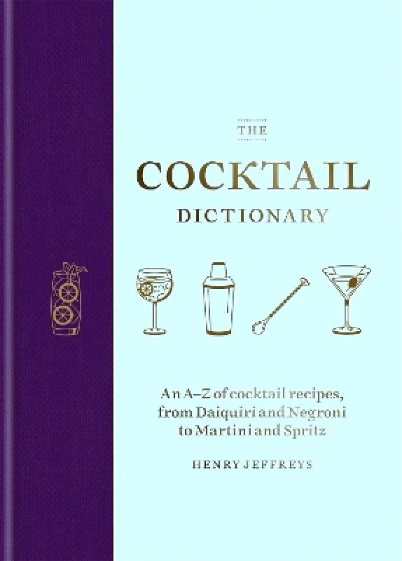 Mitchell Beazley The Cocktail Dictionary: An A–Z of cocktail recipes, from Daiquiri and Negroni to Martini and Spritz Henry Jeffreys Mitchell Beazley 0908
