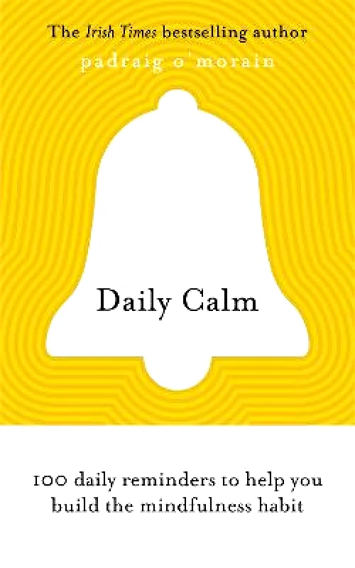 Yellow Kite Daily Calm: 100 daily reminders to help you build the mindfulness habit Padraig O'Morain Yellow Kite 2019 Paperback / softback