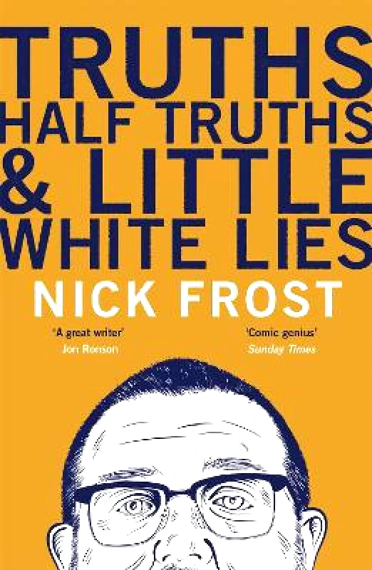 Hodder & Stoughton Ltd Truths, Half Truths and Little White Lies Nick Frost Hodder & Stoughton Ltd 0913