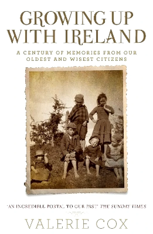 Hachette Books Ireland Growing Up with Ireland: A Century of Memories from Our Oldest and Wisest Citizens Valerie Cox Hachette Books Ireland 0804