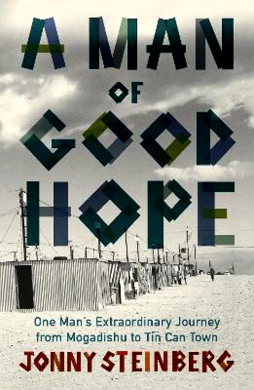 Vintage A Man of Good Hope: One Man's Extraordinary Journey from Mogadishu to Tin Can Town Jonny Steinberg Vintage