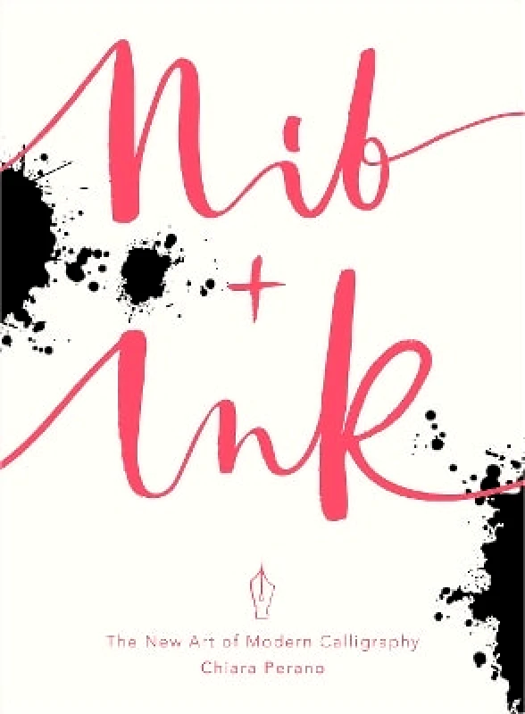 Virgin Books Nib + Ink: The New Art of Modern Calligraphy Chiara Perano Virgin Books