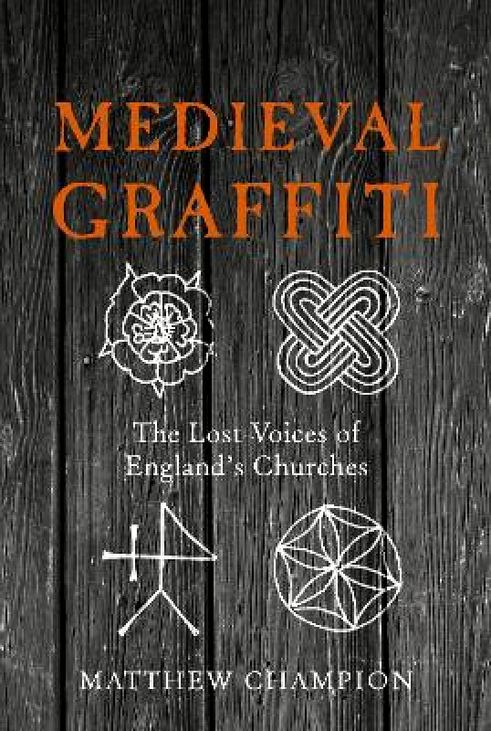 Ebury Press Medieval Graffiti: The Lost Voices of England's Churches Matthew Champion Ebury Press