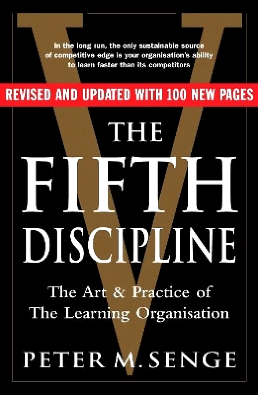 Random House Books The Fifth Discipline: The art and practice of the learning organization: Second edition Peter M Senge Random House Books