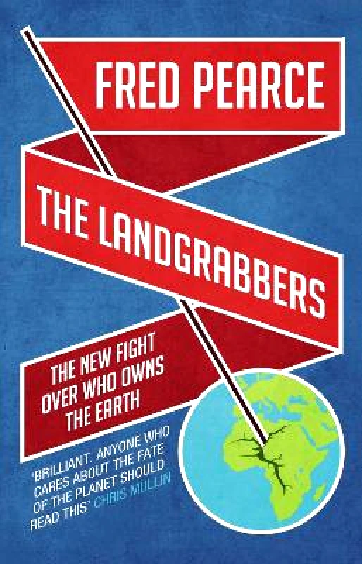 Eden Project Books The Landgrabbers: The New Fight Over Who Owns The Earth Fred Pearce Eden Project Books