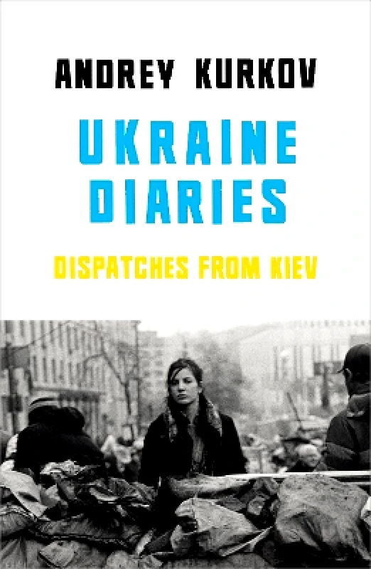 Harvill Secker Ukraine Diaries: Dispatches From Kiev Andrey Kurkov Harvill Secker