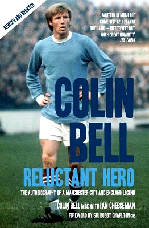 Mainstream Publishing Colin Bell - Reluctant Hero: The Autobiography of a Manchester City and England Legend Ian Cheeseman Mainstream Publishing