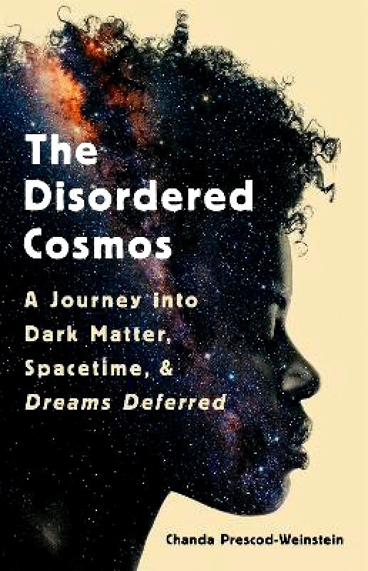 PublicAffairs,U.S. The Disordered Cosmos: A Journey into Dark Matter, Spacetime, and Dreams Deferred Chanda Prescod-Weinstein PublicAffairs,U.S. 0511