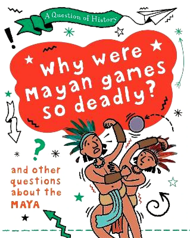 Wayland A Question of History: Why were Maya games so deadly? And other questions about the Maya Tim Cooke Wayland 0713
