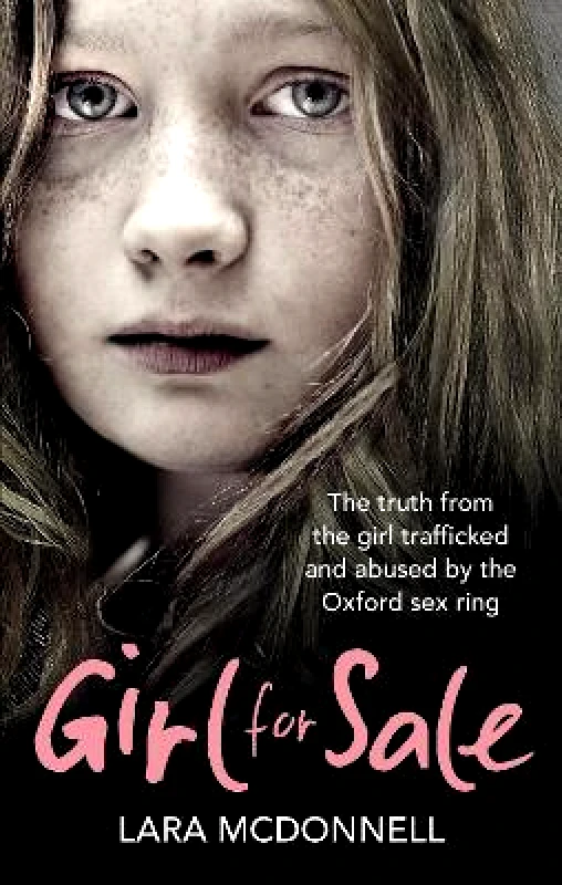 Ebury Press Girl for Sale: The shocking true story from the girl trafficked and abused by Oxford’s evil sex ring Lara McDonnell Ebury Press