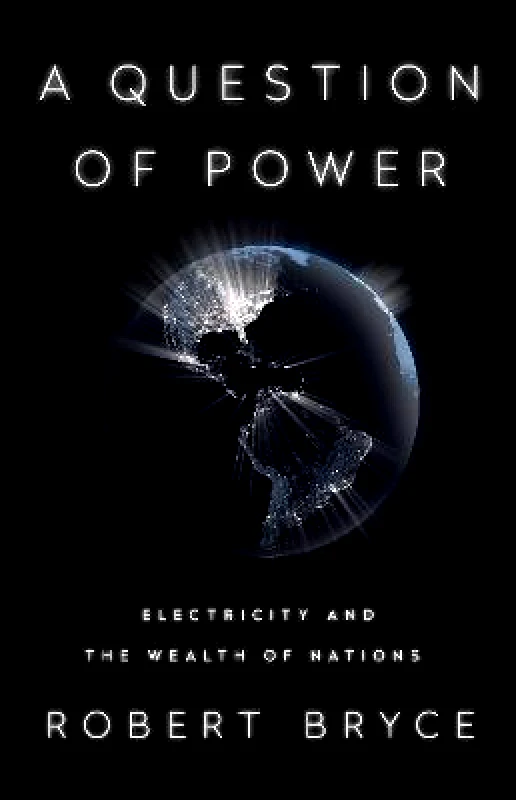 PublicAffairs,U.S. A Question of Power: Electricity and the Wealth of Nations Robert Bryce PublicAffairs,U.S.