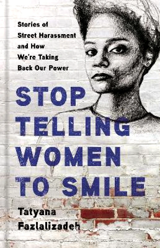Seal Press Stop Telling Women to Smile: Stories of Street Harassment and How We're Taking Back Our Power Tatyana Fazlalizadeh Seal Press 0414