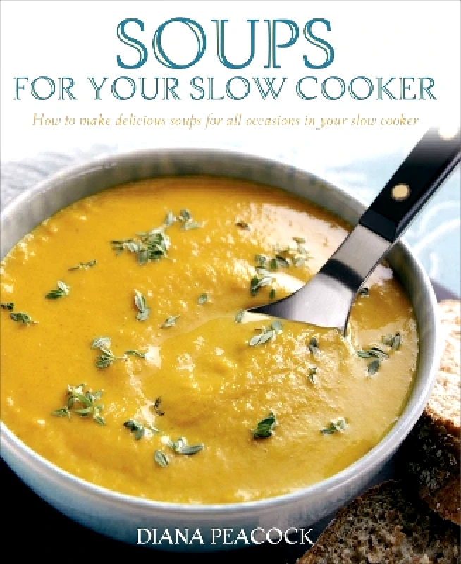 How To Books Ltd Soups For Your Slow Cooker: How to Make Delicious Soups for All Occasions in Your Slow Cooker Diana Peacock How To Books Ltd 1220