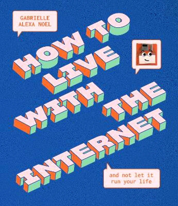 Smith Street Books How to Live With the Internet and Not Let It Run Your Life Gabrielle Alexa Noel Smith Street Books 0301
