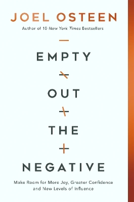FaithWords Empty Out the Negative: Make Room for More Joy, Greater Confidence, and New Levels of Influence Joel Osteen FaithWords 0112