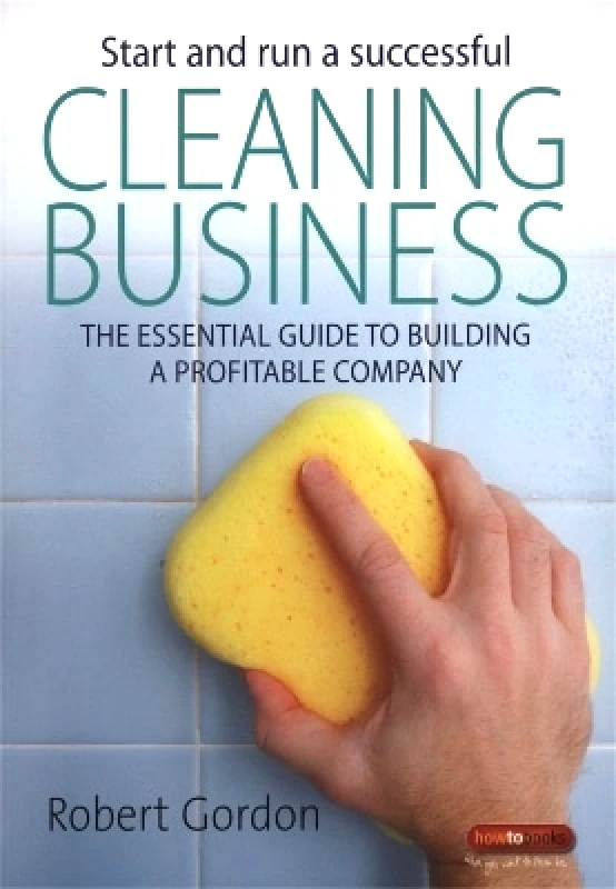 Robinson Start and Run A Successful Cleaning Business: The essential guide to building a profitable company Robert Gordon Robinson 0924