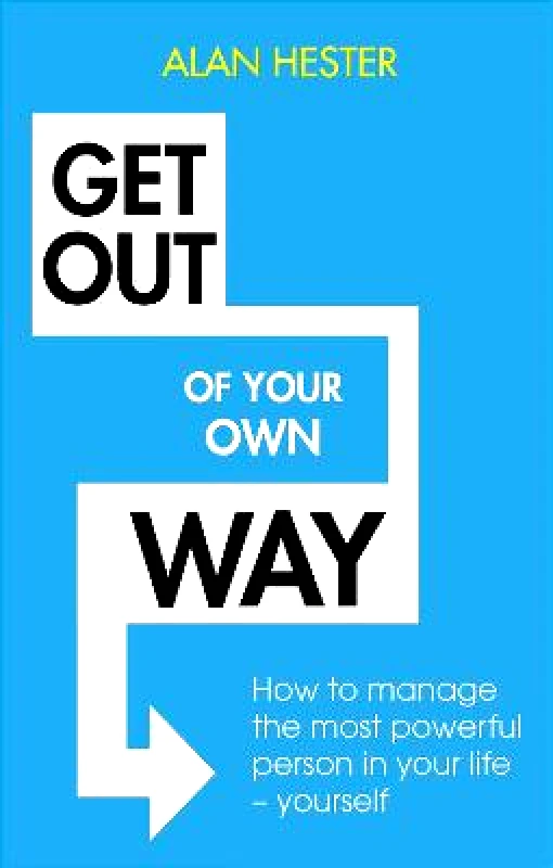 Robinson Get Out of Your Own Way: How to manage the most powerful person in your life - yourself Alan Hester Robinson Paperback / softback 2018