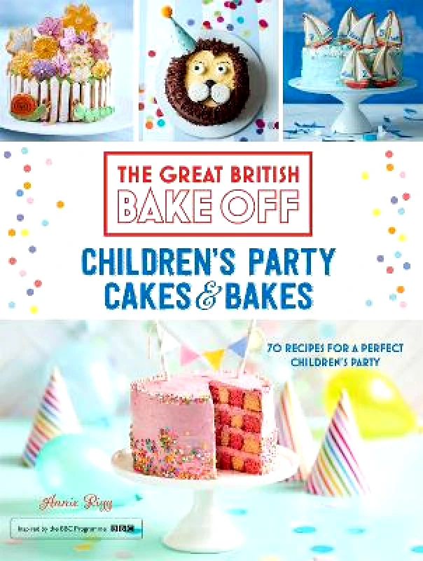 Hodder & Stoughton Ltd Great British Bake Off: Children's Party Cakes & Bakes Annie Rigg Hodder & Stoughton Ltd 0830