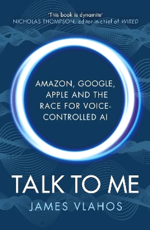 Random House Business Books Talk to Me: Amazon, Google, Apple and the Race for Voice-Controlled AI James Vlahos Random House Business Books