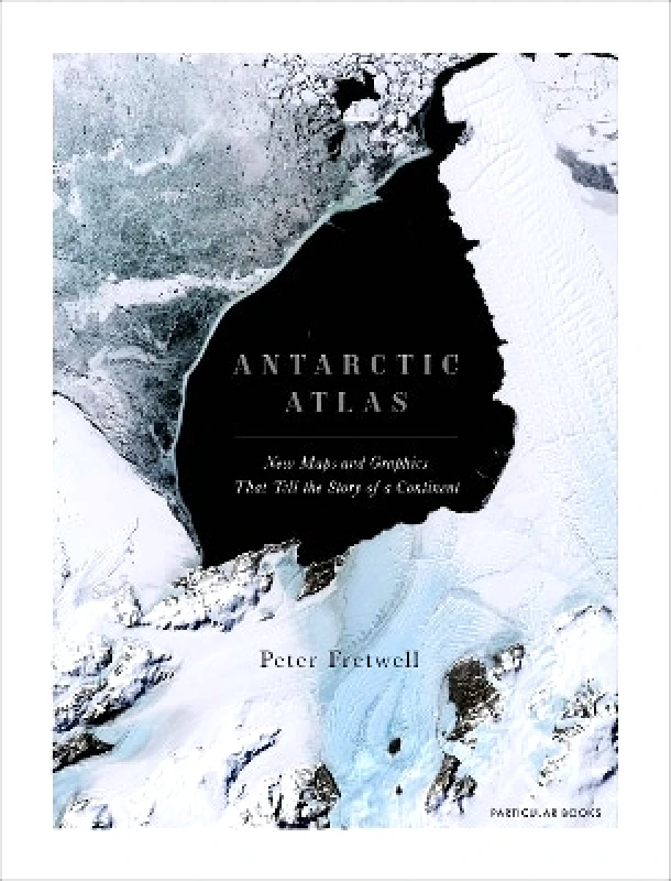 Particular Books Antarctic Atlas: New Maps and Graphics That Tell the Story of A Continent Peter Fretwell Particular Books