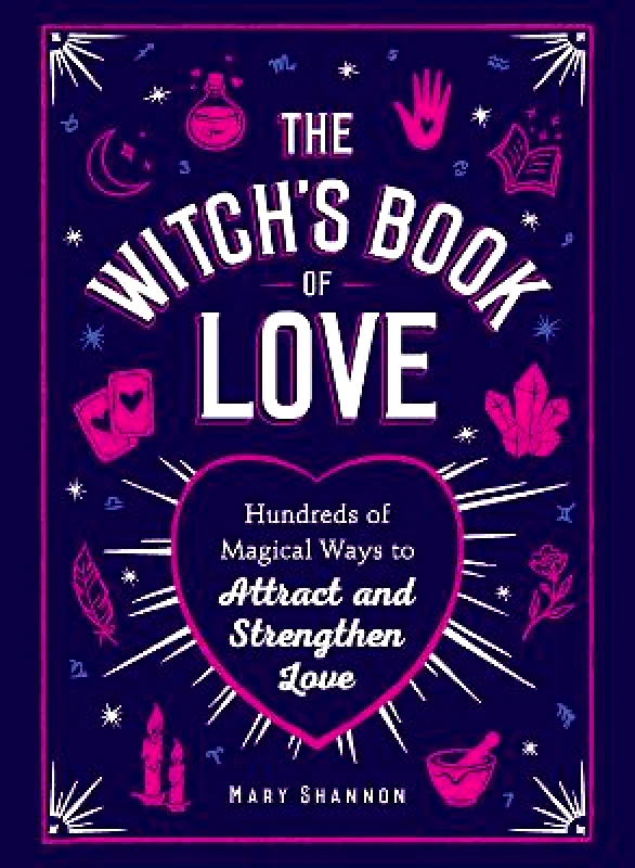 Adams Media Corporation The Witch's Book of Love: Hundreds of Magical Ways to Attract and Strengthen Love Mary Shannon Adams Media Corporation 0123