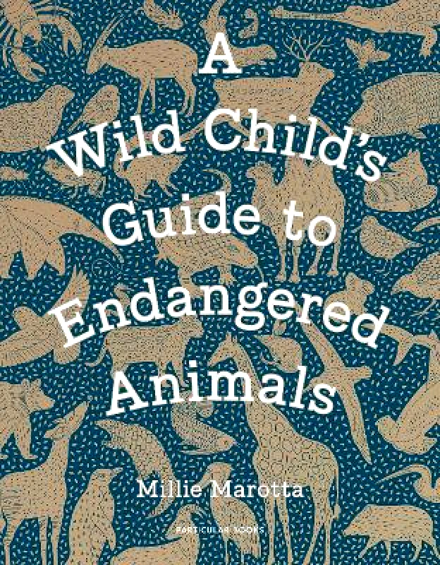 Particular Books A Wild Child's Guide to Endangered Animals Millie Marotta Particular Books