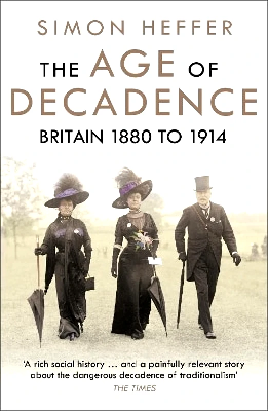 Windmill Books The Age of Decadence: Britain 1880 to 1914 Simon Heffer Windmill Books